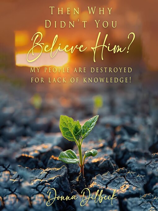 Title details for Then Why Didn't You Believe Him? by Donna Dilbeck - Wait list